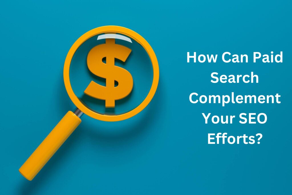 How Can Paid Search Complement Your SEO Efforts?