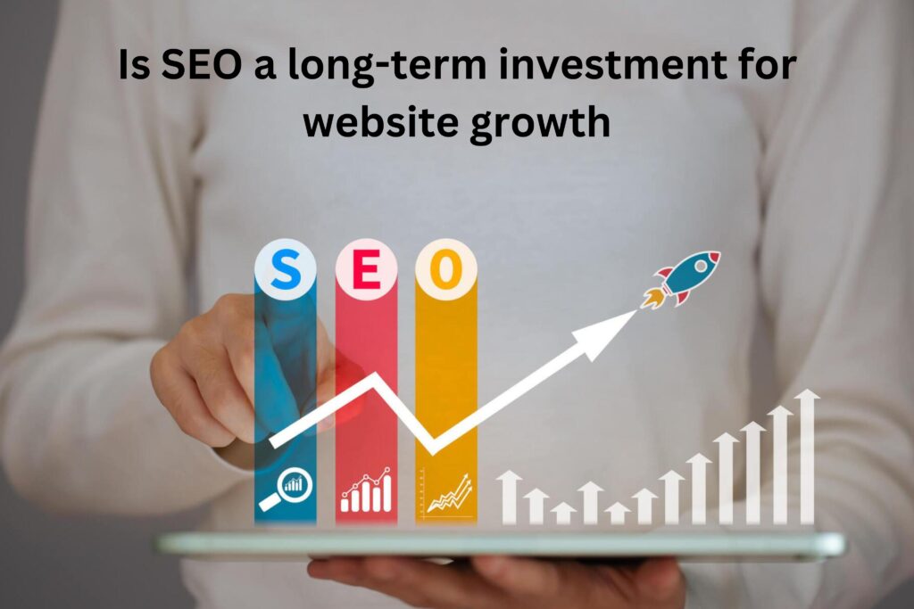 Is SEO a long-term investment for website growth?